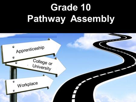 Grade 10 Pathway Assembly AApprenticeship Workplace College or University.