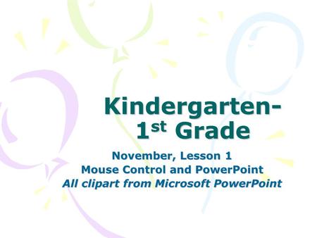 Kindergarten- 1 st Grade November, Lesson 1 Mouse Control and PowerPoint All clipart from Microsoft PowerPoint.