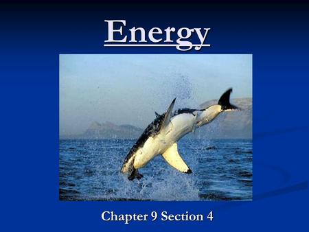 Energy Chapter 9 Section 4. Energy Energy is the ability to do work or cause change What is Transfer of Energy? When an object does work on another object,