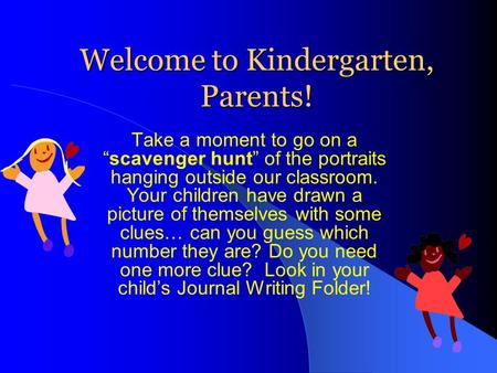 Welcome to Kindergarten, Parents! Take a moment to go on a “scavenger hunt” of the portraits hanging outside our classroom. Your children have drawn a.