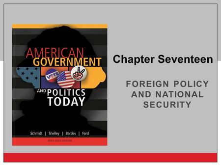 Copyright © 2014 Cengage Learning FOREIGN POLICY AND NATIONAL SECURITY Chapter Seventeen.