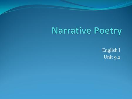English I Unit 9.2. Narrative Poem To create a story like fiction, a narrative poem contains: The elements of plot Conflict Character Setting.
