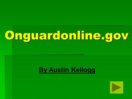 Onguardonline.gov By Austin Kellogg. Main ideas  Protect your personal information  Know who your dealing with  Use security software that updates.