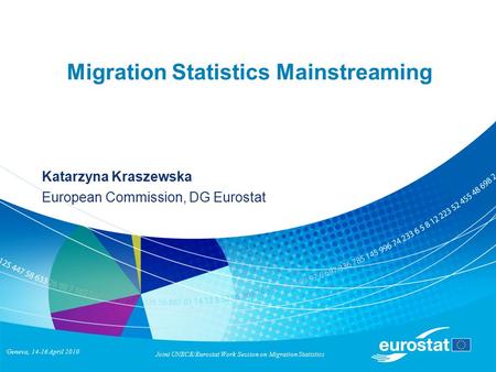 Geneva, 14-16 April 2010 Joint UNECE/Eurostat Work Session on Migration Statistics Migration Statistics Mainstreaming Katarzyna Kraszewska European Commission,