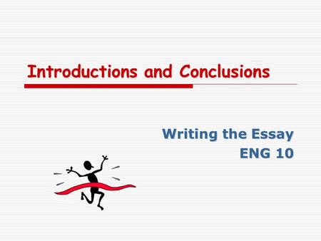 Introductions and Conclusions Writing the Essay ENG 10.