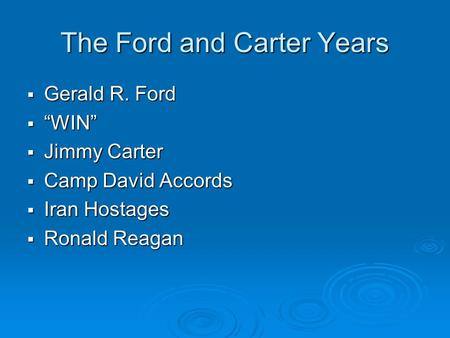 The Ford and Carter Years  Gerald R. Ford  “WIN”  Jimmy Carter  Camp David Accords  Iran Hostages  Ronald Reagan.