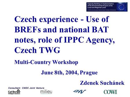 Consultant: CMDC Joint Venture Czech experience - Use of BREFs and national BAT notes, role of IPPC Agency, Czech TWG Multi-Country Workshop June 8th,