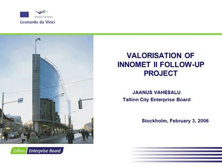 VALORISATION OF INNOMET II FOLLOW-UP PROJECT JAANUS VAHESALU Tallinn City Enterprise Board Stockholm, February 3, 2006.