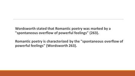 Wordsworth stated that Romantic poetry was marked by a spontaneous overflow of powerful feelings (263). Romantic poetry is characterized by the spontaneous.