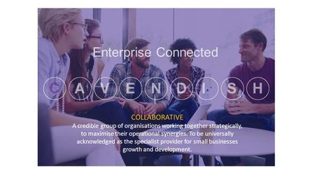 COLLABORATIVE A credible group of organisations working together strategically, to maximise their operational synergies. To be universally acknowledged.