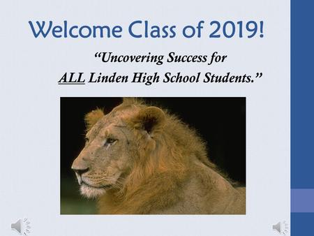 Welcome Class of 2019! “Uncovering Success for ALL Linden High School Students.”