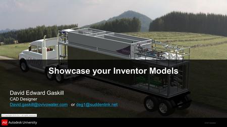 © 2011 Autodesk Showcase your Inventor Models David Edward Gaskill CAD Designer or
