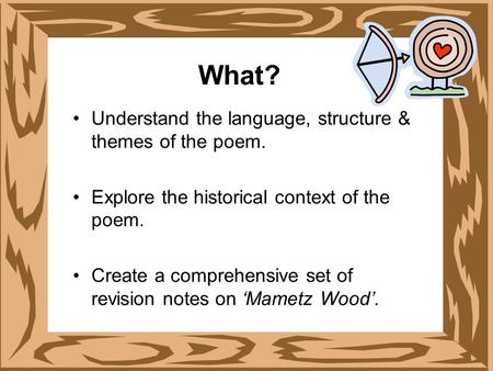 What? Understand the language, structure & themes of the poem. Explore the historical context of the poem. Create a comprehensive set of revision notes.