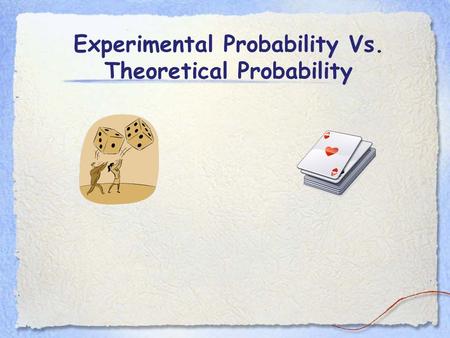 Experimental Probability Vs. Theoretical Probability.
