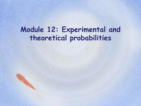 Module 12: Experimental and theoretical probabilities.