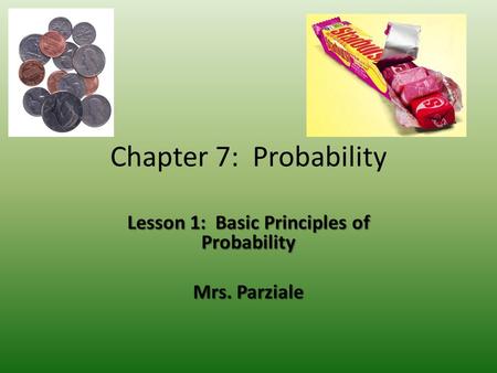 Chapter 7: Probability Lesson 1: Basic Principles of Probability Mrs. Parziale.