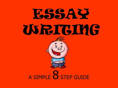 ESSAY WRITING A SIMPLE 8 STEP GUIDE.