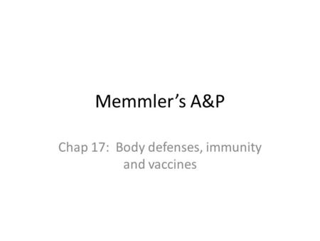 Memmler’s A&P Chap 17: Body defenses, immunity and vaccines.
