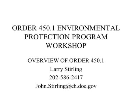 ORDER 450.1 ENVIRONMENTAL PROTECTION PROGRAM WORKSHOP OVERVIEW OF ORDER 450.1 Larry Stirling 202-586-2417