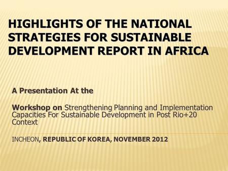 HIGHLIGHTS OF THE NATIONAL STRATEGIES FOR SUSTAINABLE DEVELOPMENT REPORT IN AFRICA A Presentation At the Workshop on Strengthening Planning and Implementation.
