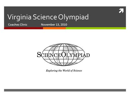  Virginia Science Olympiad Coaches Clinic November 13, 2010.