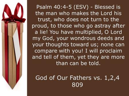 Psalm 40:4-5 (ESV) - Blessed is the man who makes the Lord his trust, who does not turn to the proud, to those who go astray after a lie! You have multiplied,