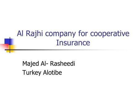 Al Rajhi company for cooperative Insurance Majed Al- Rasheedi Turkey Alotibe.