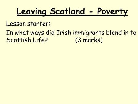 Leaving Scotland - Poverty Lesson starter: In what ways did Irish immigrants blend in to Scottish Life?(3 marks)