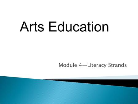 Module 4—Literacy Strands Arts Education. Learning Outcomes Participants will: explore the relationship between the new Essential Standards and the Common.