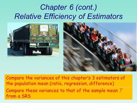 Chapter 6 (cont.) Relative Efficiency of Estimators Compare the variances of this chapter’s 3 estimators of the population mean (ratio, regression, difference)