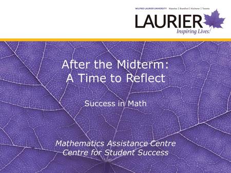 After the Midterm: A Time to Reflect Success in Math Mathematics Assistance Centre Centre for Student Success.