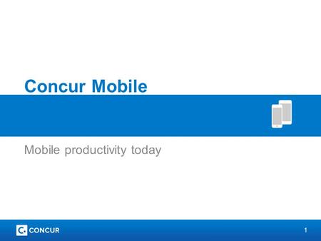 1 Concur Mobile Mobile productivity today. 2 What is Concur mobile? An extension of the web app On-the-go travel and expense functionality Business trip.