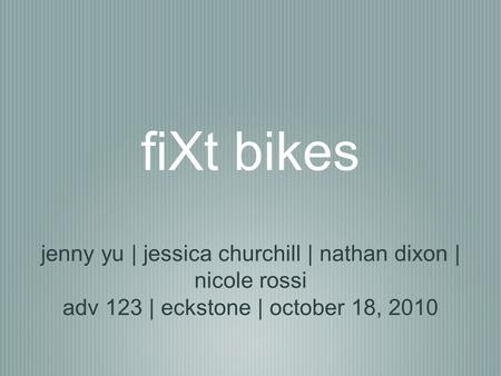 FiXt bikes jenny yu | jessica churchill | nathan dixon | nicole rossi adv 123 | eckstone | october 18, 2010.