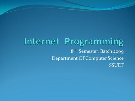 8 th Semester, Batch 2009 Department Of Computer Science SSUET.