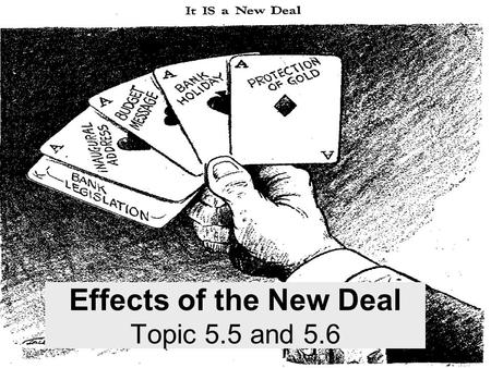 Effects of the New Deal Topic 5.5 and 5.6. Economic Relieved poverty in some segments of society.