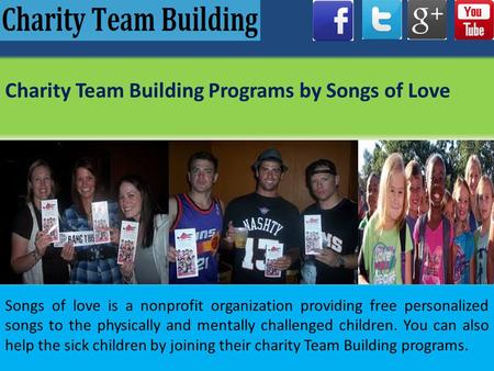 Charity Team Building Programs by Songs of Love Songs of love is a nonprofit organization providing free personalized songs to the physically and mentally.