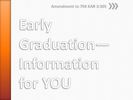 Amendment to 704 KAR 3:305. » DEFINED A student meeting the performance criteria AND doing so in three years or less of high school and before the age.