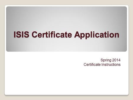 ISIS Certificate Application Spring 2014 Certificate Instructions.
