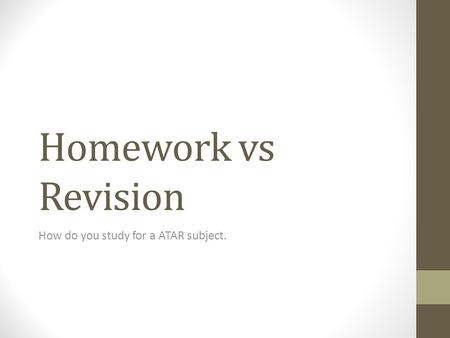 Homework vs Revision How do you study for a ATAR subject.