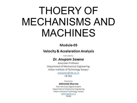 THOERY OF MECHANISMS AND MACHINES Module-05 Velocity & Acceleration Analysis Instructed by: Dr. Anupam Saxena Associate Professor Department of Mechanical.