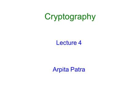 Cryptography Lecture 4 Arpita Patra. Recall o Various Definitions and their equivalence (Shannon’s Theorem) o Inherent Drawbacks o Cannot afford perfect.