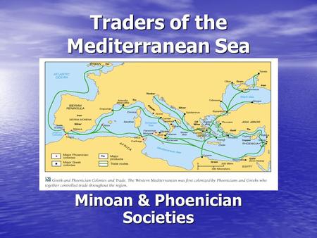 Traders of the Mediterranean Sea Minoan & Phoenician Societies.