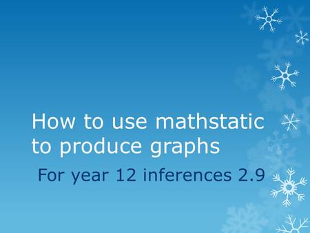How to use mathstatic to produce graphs For year 12 inferences 2.9.