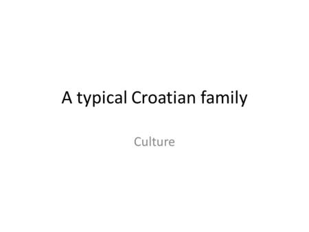 A typical Croatian family Culture. A typical British family They live in a house with a garden. In a typical home there is a kitchen, a living room and.