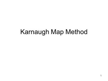 1 Karnaugh Map Method. 2 0 1 2 3 Truth Table -TO- K-Map Y0101Y0101 Z1011Z1011 X0011X0011 minterm 0  minterm 1  minterm 2  minterm 3 