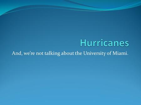 And, we’re not talking about the University of Miami.