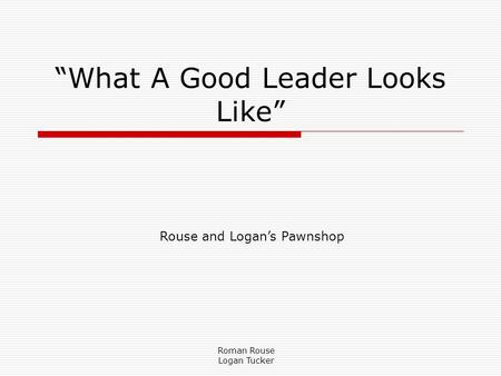 Roman Rouse Logan Tucker “What A Good Leader Looks Like” Rouse and Logan’s Pawnshop.