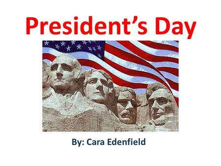 President’s Day By: Cara Edenfield. George Washington Washington D.C. is named after him. He is a President.