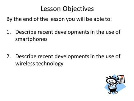By the end of the lesson you will be able to: 1.Describe recent developments in the use of smartphones 2.Describe recent developments in the use of wireless.