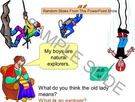 Www.ks1resources.co.uk My boys are natural explorers. What do you think the old lady means? What is an explorer? Hi gran! SAMPLE SLIDE Random Slides From.